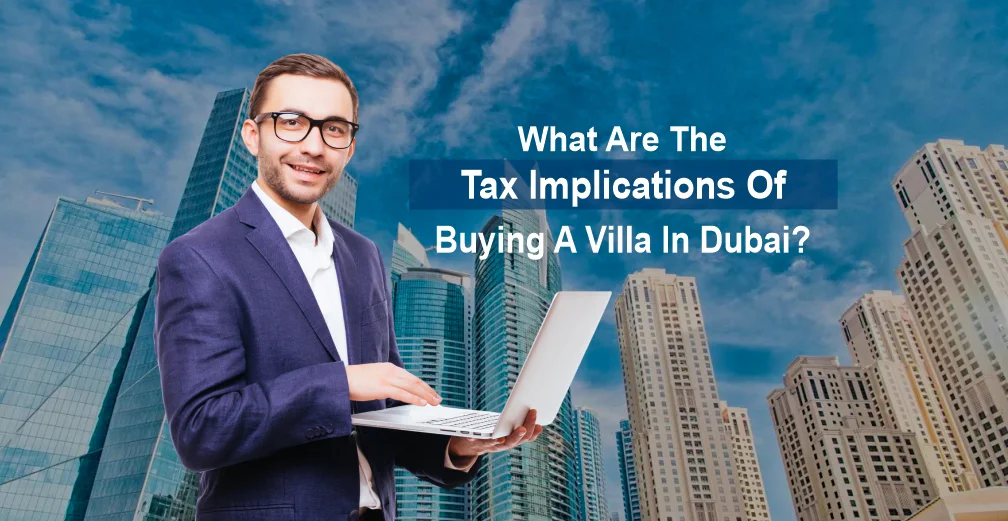 What are the tax implications of buying a villa in Dubai?