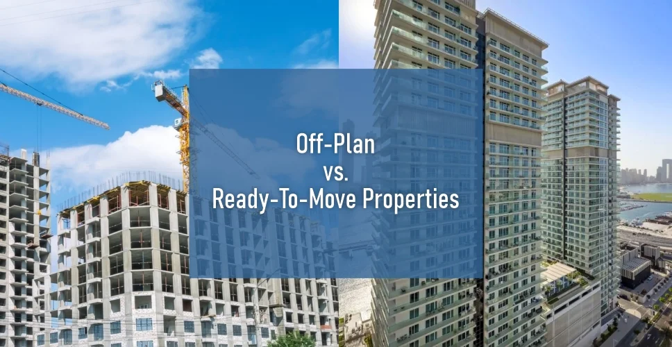 Dubai Real Estate: Off-Plan vs. Ready-To-Move Properties - Expert Advice