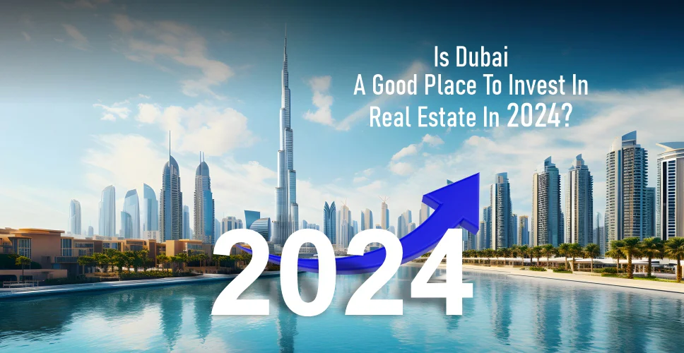 Is Dubai a good place to invest in real estate in 2024?