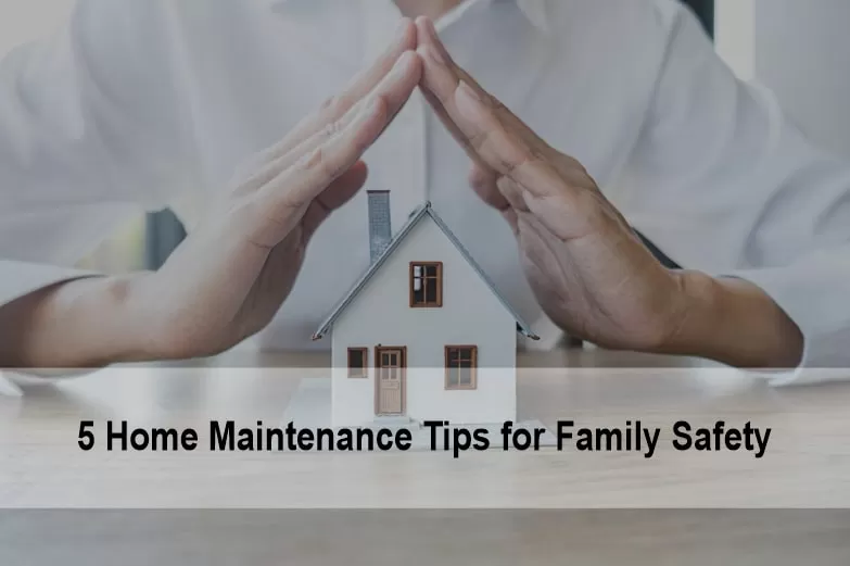 5 Home Maintenance Tips for Family Safety