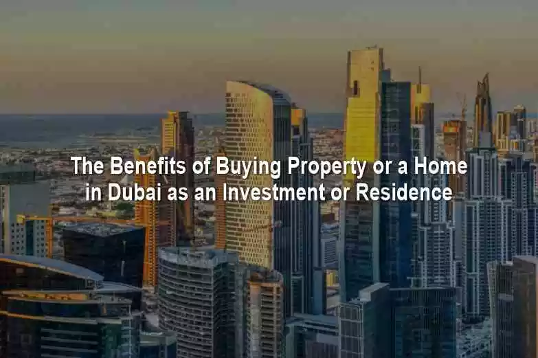 The Benefits of Buying Property or a Home in Dubai as an Investment or Residence