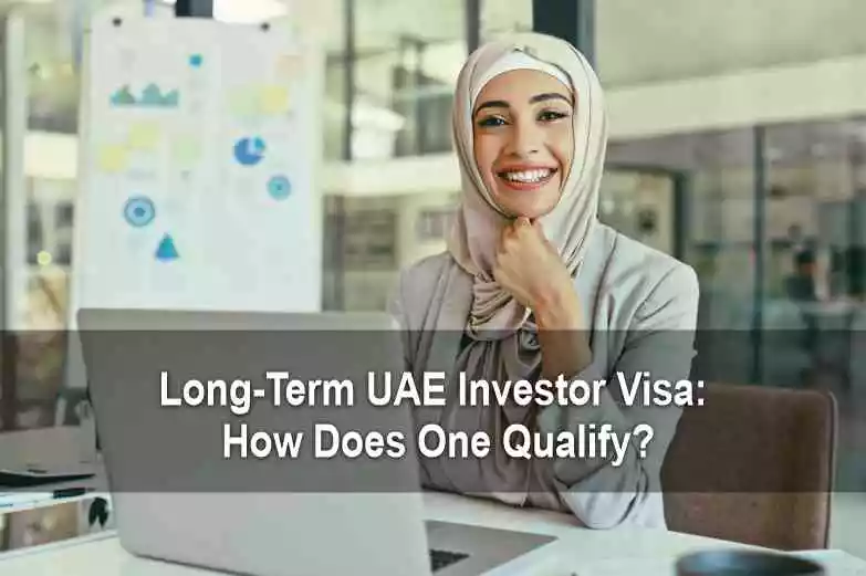 Unlocking Long Term UAE Investor Visa: Qualifications and Investment Options