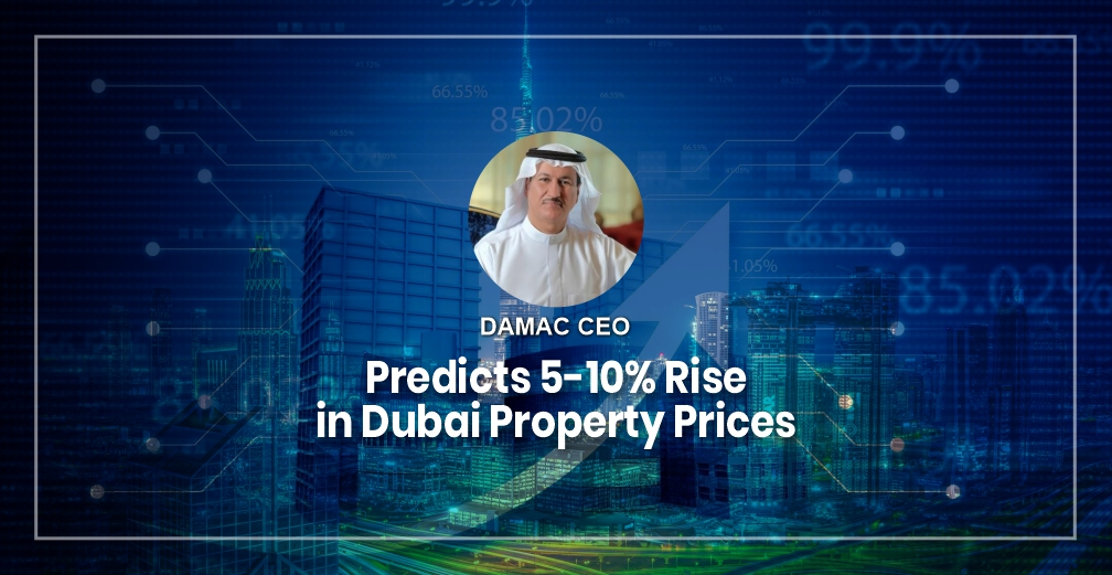 DAMAC CEO Predicts 5-10% Rise in Dubai Property Prices